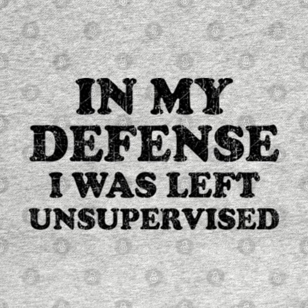 I Was Left Unsupervised - Distressed Black Text by GraciafyShine